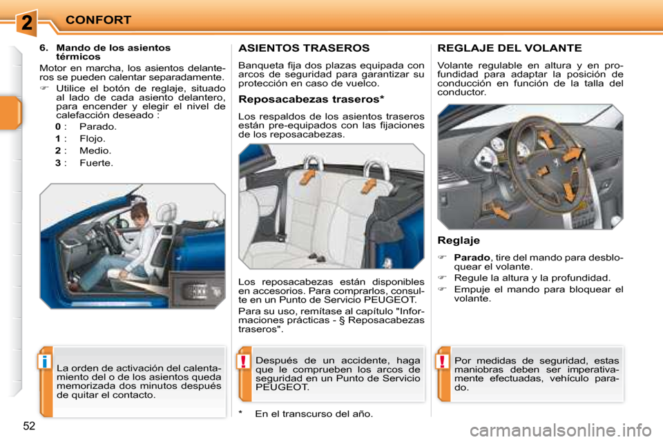 Peugeot 207 CC 2007.5  Manual del propietario (in Spanish) !i!
CONFORT
52
       ASIENTOS TRASEROS 
� �B�a�n�q�u�e�t�a� �i� �j�a� �d�o�s� �p�l�a�z�a�s� �e�q�u�i�p�a�d�a� �c�o�n�  
arcos  de  seguridad  para  garantizar  su 
protección en caso de vuelco.  Des