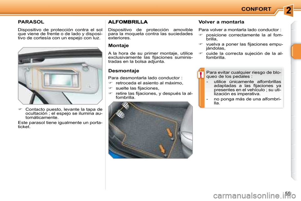 Peugeot 207 CC 2007.5  Manual del propietario (in Spanish) !
CONFORT
55
 PARASOL 
 Dispositivo  de  protección  contra  el  sol  
que viene de frente o de lado y disposi-
tivo de cortesía con un espejo con luz.  
   
�    Contacto puesto, levante la tapa