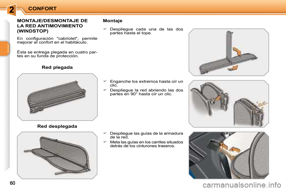 Peugeot 207 CC 2007.5  Manual del propietario (in Spanish) CONFORT
  Red plegada  
       MONTAJE/DESMONTAJE DE 
LA RED ANTIMOVIMIENTO 
(WINDSTOP) 
� �E�n�  �c�o�n�i� �g�u�r�a�c�i�ó�n�  �"�c�a�b�r�i�o�l�e�t�"�,�  �p�e�r�m�i�t�e�  
mejorar el confort en el ha