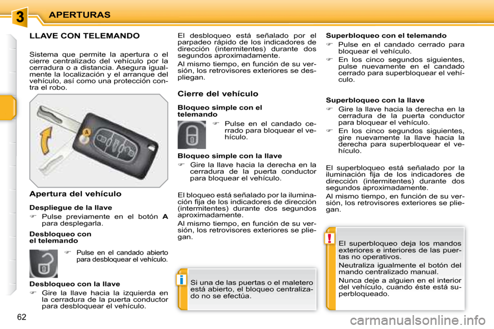 Peugeot 207 CC 2007.5  Manual del propietario (in Spanish) !
i
APERTURAS
62
 El  superbloqueo  deja  los  mandos  
�e�x�t�e�r�i�o�r�e�s� �e� �i�n�t�e�r�i�o�r�e�s� �d�e� �l�a�s� �p�u�e�r�-
tas no operativos.  
 Neutraliza  igualmente  el  botón  del  
mando c