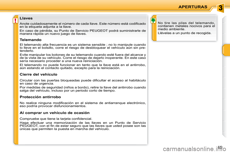 Peugeot 207 CC 2007.5  Manual del propietario (in Spanish) !
APERTURAS
65
              Llaves  
� �A�n�o�t�e� �c�u�i�d�a�d�o�s�a�m�e�n�t�e� �e�l� �n�ú�m�e�r�o� �d�e� �c�a�d�a� �l�l�a�v�e�.� �E�s�t�e� �n�ú�m�e�r�o� �e�s�t�á� �c�o�d�i�i� �c�a�d�o� 
en la et