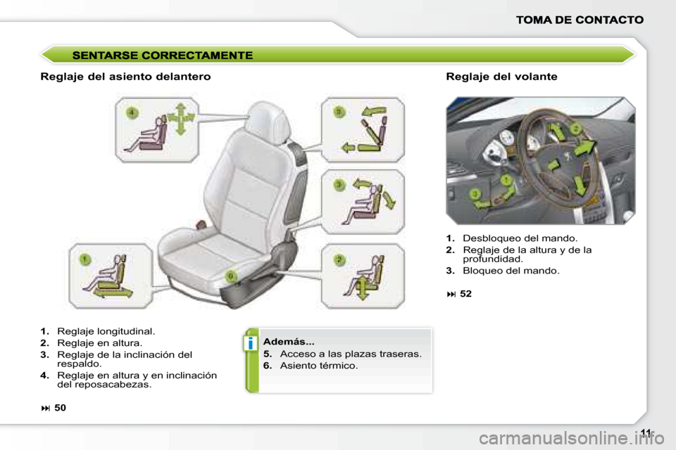 Peugeot 207 CC 2007.5  Manual del propietario (in Spanish) i  Además...  
  
5.     Acceso a las plazas traseras. 
  
6.     Asiento térmico.   
  Reglaje del asiento delantero 
  Reglaje del volante 
   
1.    Reglaje longitudinal. 
  
2.    Reglaje en alt