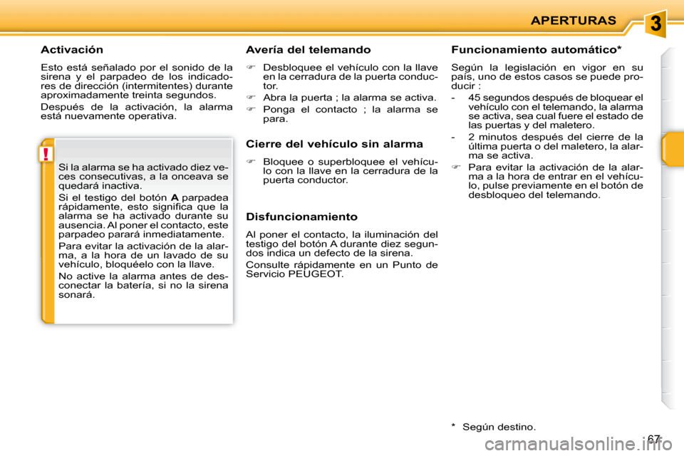 Peugeot 207 CC 2007.5  Manual del propietario (in Spanish) !
APERTURAS
67
  Activación  
 Esto  está  señalado  por  el  sonido  de  la  
sirena  y  el  parpadeo  de  los  indicado-
res de dirección (intermitentes) durante 
�a�p�r�o�x�i�m�a�d�a�m�e�n�t�e�