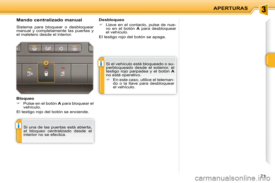 Peugeot 207 CC 2007.5  Manual del propietario (in Spanish) i
i
APERTURAS
71
 Si el vehículo está bloqueado o su- 
�p�e�r�b�l�o�q�u�e�a�d�o�  �d�e�s�d�e�  �e�l�  �e�x�t�e�r�i�o�r�,�  �e�l� 
testigo  rojo  parpadea  y  el  botón   A  
no está operativo.  
 