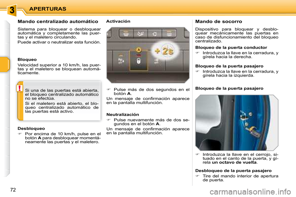 Peugeot 207 CC 2007.5  Manual del propietario (in Spanish) !
APERTURAS
72
        Mando de socorro  
 Dispositivo  para  bloquear  y  desblo- 
quear  mecánicamente  las  puertas  en 
caso de disfuncionamiento del bloqueo 
centralizado.  
   
�    Introduz