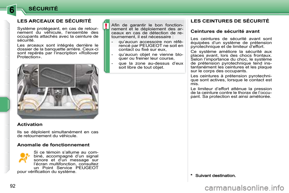 Peugeot 207 CC 2007.5  Manuel du propriétaire (in French) !
SÉCURITÉ
92
     LES CEINTURES DE SÉCURITÉ        LES ARCEAUX DE SÉCURITÉ 
 Système  protégeant,  en  cas  de  retour- 
nement  du  véhicule,  l’ensemble  des 
occupants attachés avec la
