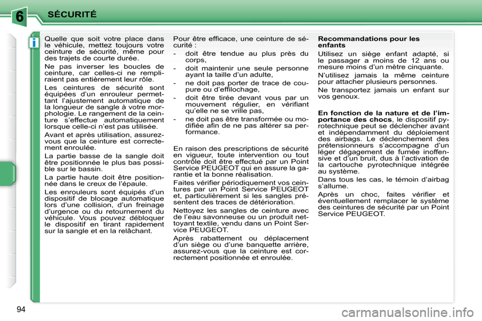 Peugeot 207 CC 2007.5  Manuel du propriétaire (in French) i
SÉCURITÉ
94
 Quelle  que  soit  votre  place  dans  
le  véhicule,  mettez  toujours  votre 
ceinture  de  sécurité,  même  pour 
des trajets de courte durée.  
 Ne  pas  inverser  les  boucl