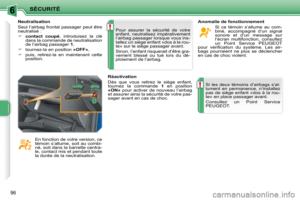 Peugeot 207 CC 2007.5  Manuel du propriétaire (in French) !
!
SÉCURITÉ
96
 Pour  assurer  la  sécurité  de  votre  
enfant,  neutralisez  impérativement 
l’airbag passager lorsque vous ins-
tallez un siège enfant «dos à la rou-
te» sur le siège p