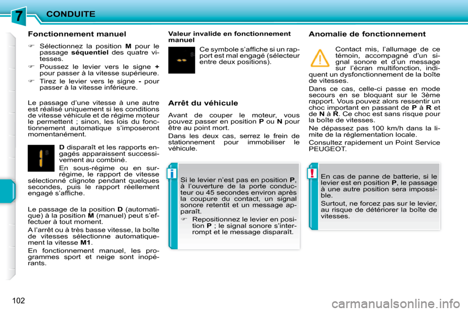 Peugeot 207 CC 2007.5  Manuel du propriétaire (in French) !i
CONDUITE
102
  Arrêt du véhicule  
 Avant  de  couper  le  moteur,  vous  
pouvez passer en position  P  ou   N  pour 
être au point mort.  
 Dans  les  deux  cas,  serrez  le  frein  de  
stati