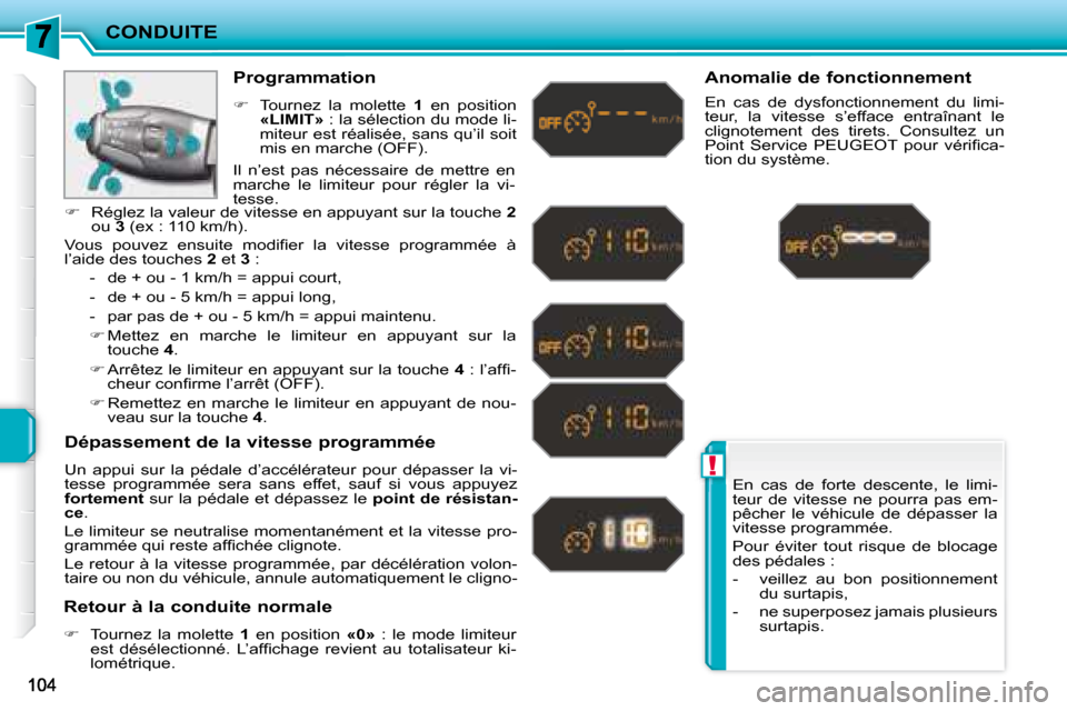 Peugeot 207 CC 2007.5  Manuel du propriétaire (in French) !
CONDUITE
 En  cas  de  forte  descente,  le  limi- 
teur  de  vitesse  ne  pourra  pas  em-
pêcher  le  véhicule  de  dépasser  la 
vitesse programmée.  
 Pour  éviter  tout  risque  de  blocag