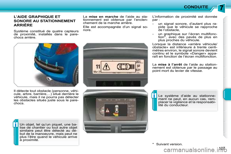 Peugeot 207 CC 2007.5  Manuel du propriétaire (in French) i
i
CONDUITE
107
       L’AIDE GRAPHIQUE ET 
SONORE AU STATIONNEMENT 
ARRIÈRE 
 Système  constitué  de  quatre  capteurs  
de  proximité,  installés  dans  le  pare-
chocs arrière.  
� �I�l� �