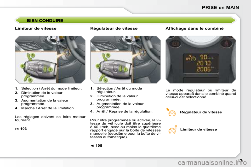 Peugeot 207 CC 2007.5  Manuel du propriétaire (in French) PRISE en MAIN
  Limiteur de vitesse   Affichage dans le combiné 
   
1.    Sélection / Arrêt du mode limiteur. 
  
2.    Diminution de la valeur 
programmée. 
  
3.    Augmentation de la valeur 
p