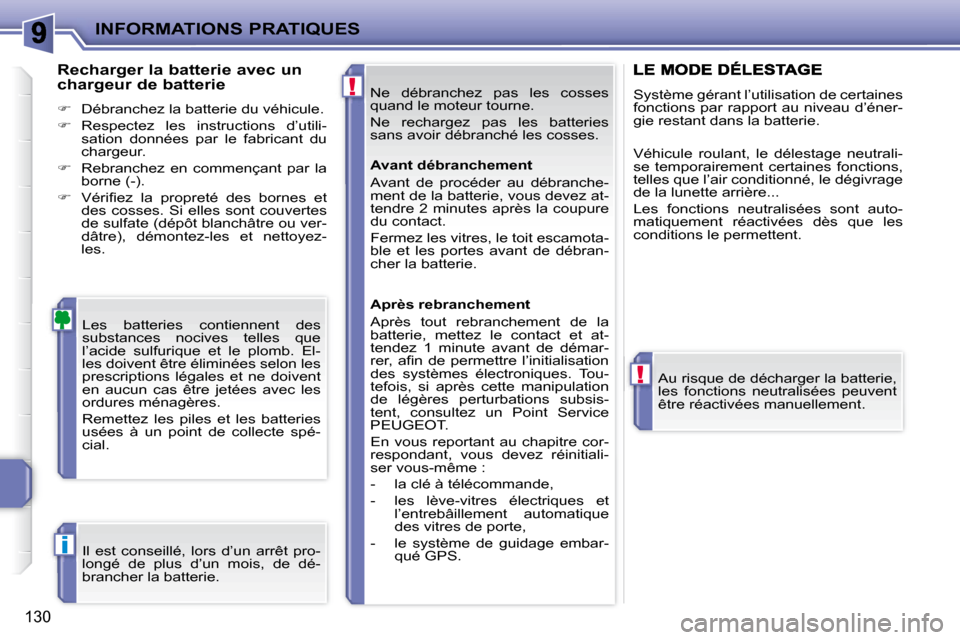 Peugeot 207 CC 2007.5  Manuel du propriétaire (in French) !
!
i
INFORMATIONS PRATIQUES
130
 Ne  débranchez  pas  les  cosses  
quand le moteur tourne.  
 Ne  rechargez  pas  les  batteries  
sans avoir débranché les cosses. 
 Les  batteries  contiennent  