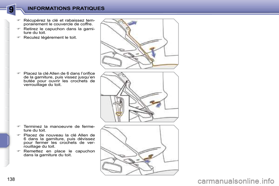 Peugeot 207 CC 2007.5  Manuel du propriétaire (in French) INFORMATIONS PRATIQUES
138
  
��    Récupérez  la  clé  et  rabaissez  tem-
porairement le couvercle de coffre. 
  
��    Retirez  le  capuchon  dans  la  garni-
ture du toit. 
  
��    Re