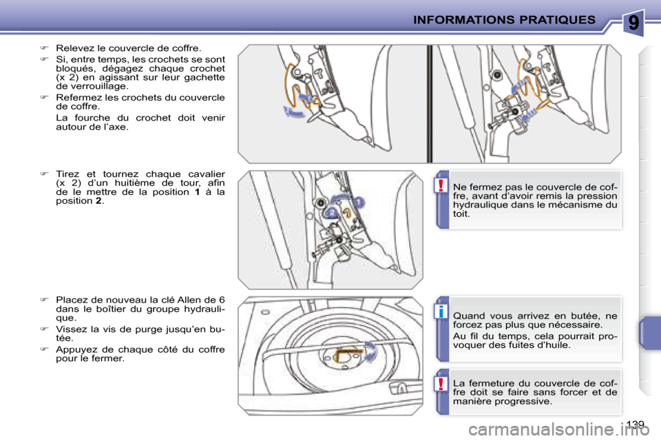 Peugeot 207 CC 2007.5  Manuel du propriétaire (in French) !
i
!
INFORMATIONS PRATIQUES
139
  
��    Relevez le couvercle de coffre. 
  
��    Si, entre temps, les crochets se sont 
bloqués,  dégagez  chaque  crochet  
�(�x�  �2�)�  �e�n�  �a�g�i�s�s�