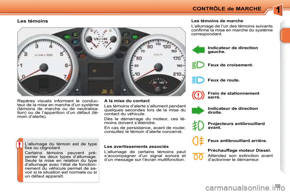 Peugeot 207 CC 2007.5  Manuel du propriétaire (in French) !
CONTRÔLE de MARCHE
19
 L’allumage  du  témoin  est  de  type  
�i� �x�e� �o�u� �c�l�i�g�n�o�t�a�n�t�.�  
 Certains  témoins  peuvent  pré- 
senter  les  deux  types  d’allumage. 
Seule  la  