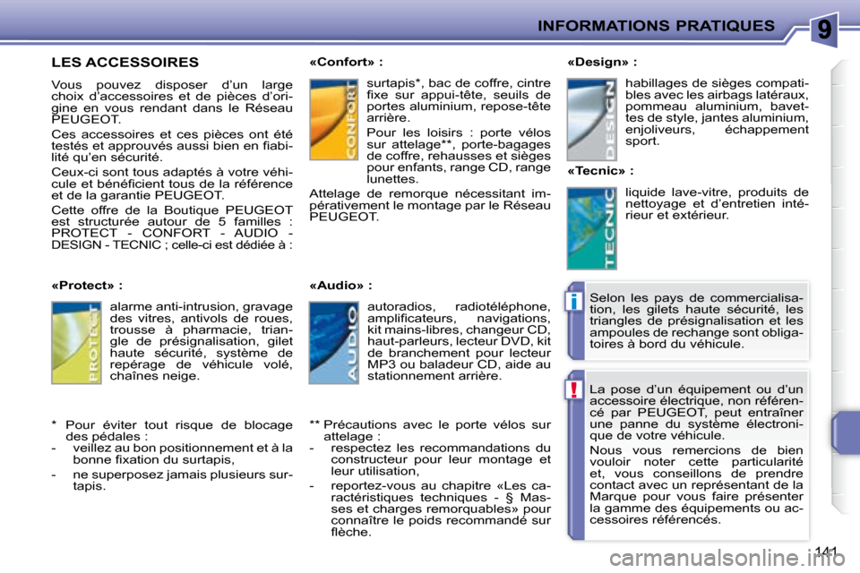 Peugeot 207 CC 2007.5  Manuel du propriétaire (in French) !
i
INFORMATIONS PRATIQUES
141
 La  pose  d’un  équipement  ou  d’un  
accessoire électrique, non référen-
cé  par  PEUGEOT,  peut  entraîner 
une  panne  du  système  électroni-
que de vo