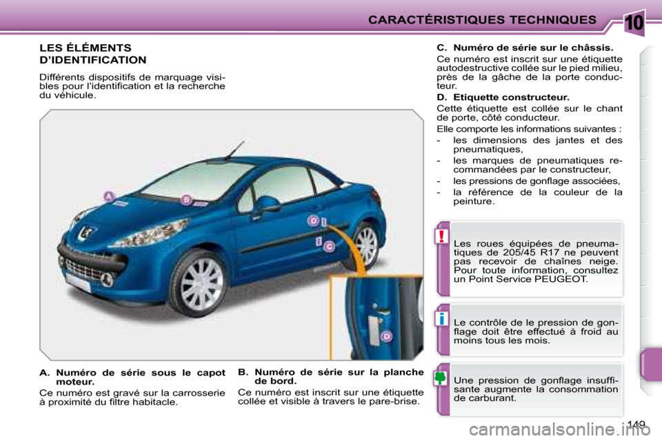 Peugeot 207 CC 2007.5  Manuel du propriétaire (in French) 10
!
i
CARACTÉRISTIQUES TECHNIQUES
149
               LES ÉLÉMENTS 
D’IDENTIFICATION 
 Différents  dispositifs  de  marquage  visi- 
�b�l�e�s� �p�o�u�r� �l�’�i�d�e�n�t�i�i� �c�a�t�i�o�n� �e�t�