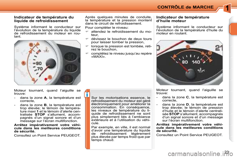 Peugeot 207 CC 2007.5  Manuel du propriétaire (in French) i
CONTRÔLE de MARCHE
23
          Indicateur de température du  
liquide de refroidissement  
 Système  informant  le  conducteur  sur  
l’évolution  de  la  température  du  liquide 
de  refro