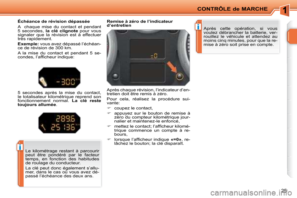 Peugeot 207 CC 2007.5 Manuel du propriétaire (in French) i
i
CONTRÔLE de MARCHE
25
Après cette opération, si vous
voulez débrancher la batterie, ver-
rouillez le véhicule et attendez au
moins cinq minutes, pour que la re-
mise à zéro Peugeot 207 CC 2007.5 Manuel du propriétaire (in French) i
i
CONTRÔLE de MARCHE
25
Après cette opération, si vous
voulez débrancher la batterie, ver-
rouillez le véhicule et attendez au
moins cinq minutes, pour que la re-
mise à zéro