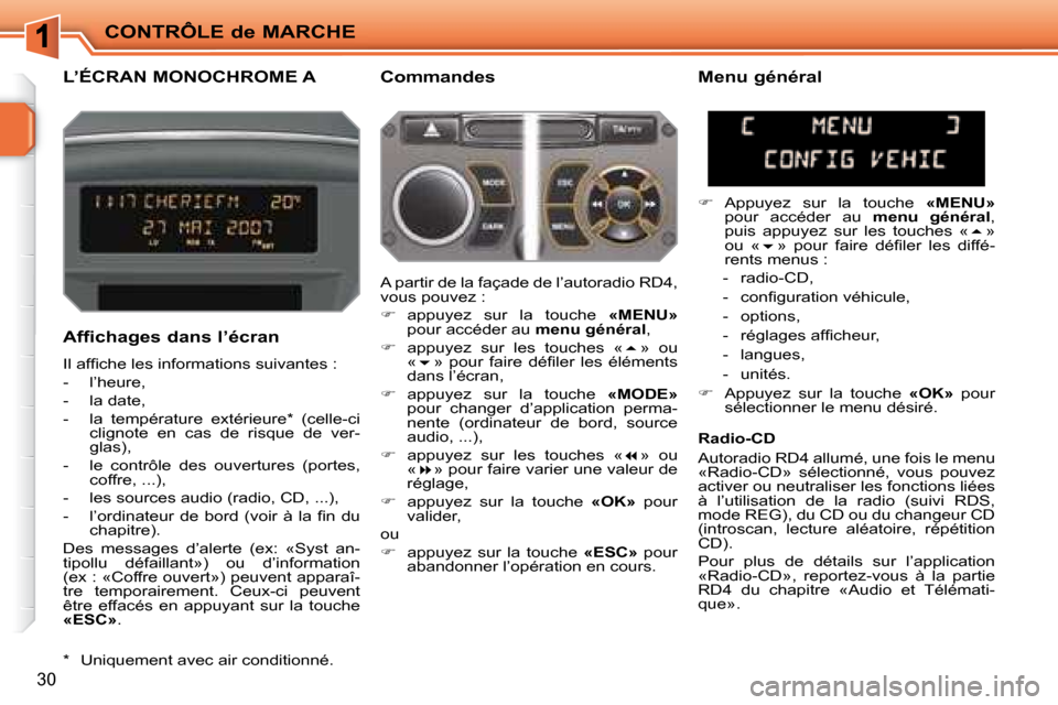 Peugeot 207 CC 2007.5  Manuel du propriétaire (in French) CONTRÔLE de MARCHE
30
       L’ÉCRAN MONOCHROME A   Commandes 
  Affichages dans l’écran  
� �I�l� �a�f�i� �c�h�e� �l�e�s� �i�n�f�o�r�m�a�t�i�o�n�s� �s�u�i�v�a�n�t�e�s� �:�  
   -   l’heure, 