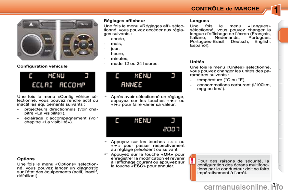 Peugeot 207 CC 2007.5  Manuel du propriétaire (in French) !
CONTRÔLE de MARCHE
31
 Pour  des  raisons  de  sécurité,  la  
�c�o�n�i� �g�u�r�a�t�i�o�n� �d�e�s� �é�c�r�a�n�s� �m�u�l�t�i�f�o�n�c�-
tions par le conducteur doit se faire 
impérativement à l�