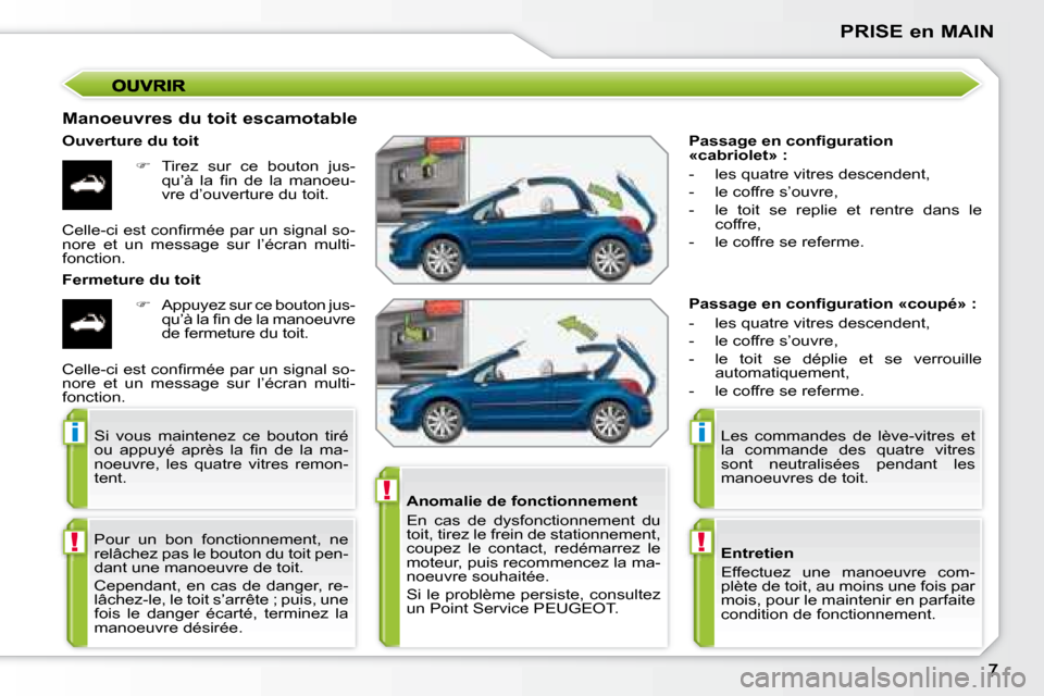 Peugeot 207 CC 2007.5  Manuel du propriétaire (in French) !
i
!
i
!
PRISE en MAIN
�	�	�P�a�s�s�a�g�e�	�e�n�	�c�o�n�i�	�g�u�r�a�t�i�o�n�	 
«cabriolet» :  
   -   les quatre vitres descendent,  
  -   le coffre s’ouvre, 
  -   le  toit  se  replie  et  ren