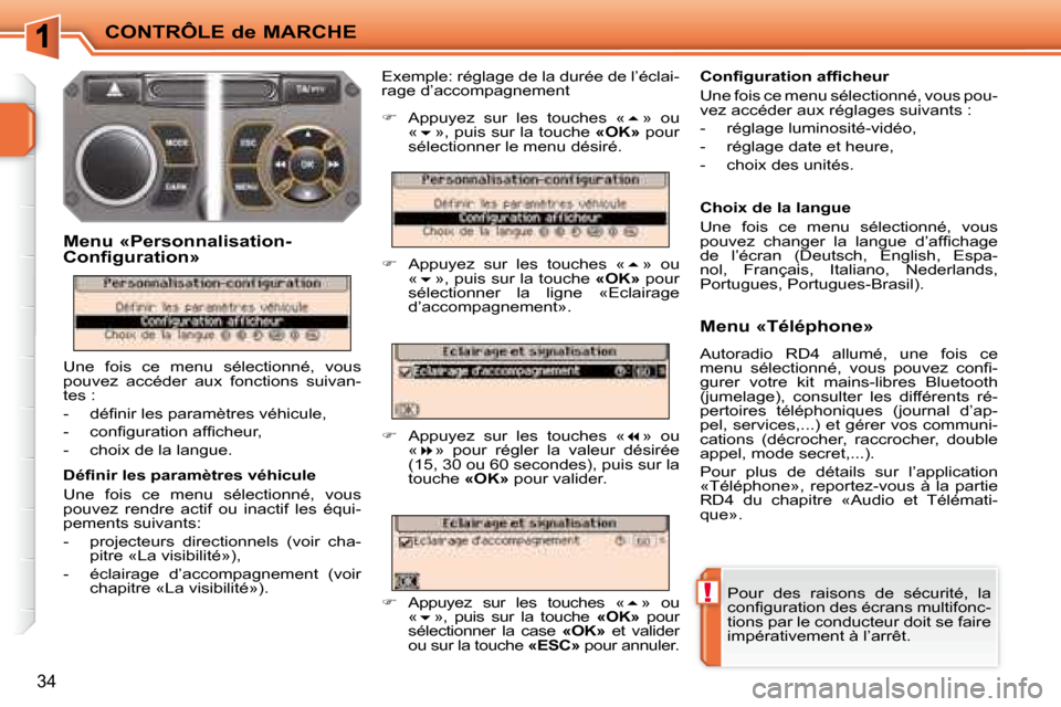 Peugeot 207 CC 2007.5  Manuel du propriétaire (in French) !
CONTRÔLE de MARCHE
34
 Pour  des  raisons  de  sécurité,  la  
�c�o�n�i� �g�u�r�a�t�i�o�n� �d�e�s� �é�c�r�a�n�s� �m�u�l�t�i�f�o�n�c�-
tions par le conducteur doit se faire 
impérativement à l