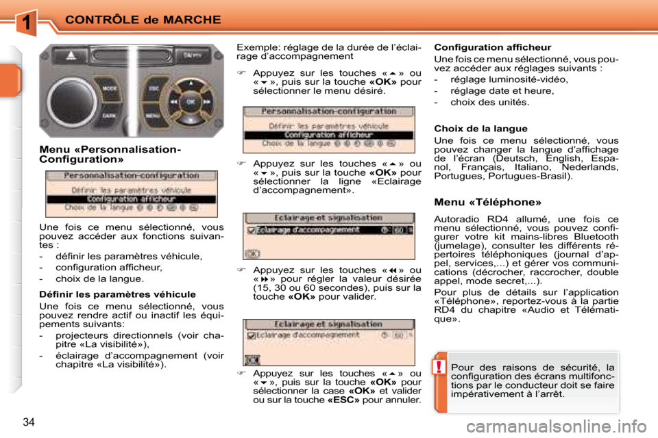 Peugeot 207 CC 2007.5  Manuel du propriétaire (in French) !
CONTRÔLE de MARCHE
34
 Pour  des  raisons  de  sécurité,  la  
�c�o�n�i� �g�u�r�a�t�i�o�n� �d�e�s� �é�c�r�a�n�s� �m�u�l�t�i�f�o�n�c�-
tions par le conducteur doit se faire 
impérativement à l�