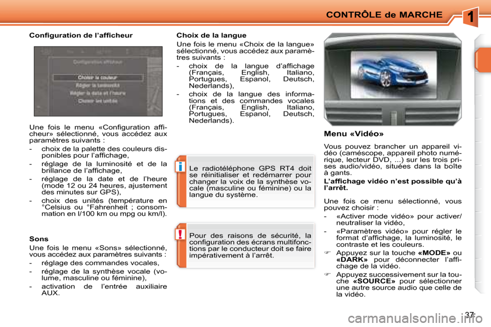 Peugeot 207 CC 2007.5  Manuel du propriétaire (in French) !
i
CONTRÔLE de MARCHE
37
 Pour  des  raisons  de  sécurité,  la  
�c�o�n�i� �g�u�r�a�t�i�o�n� �d�e�s� �é�c�r�a�n�s� �m�u�l�t�i�f�o�n�c�-
tions par le conducteur doit se faire 
impérativement à 