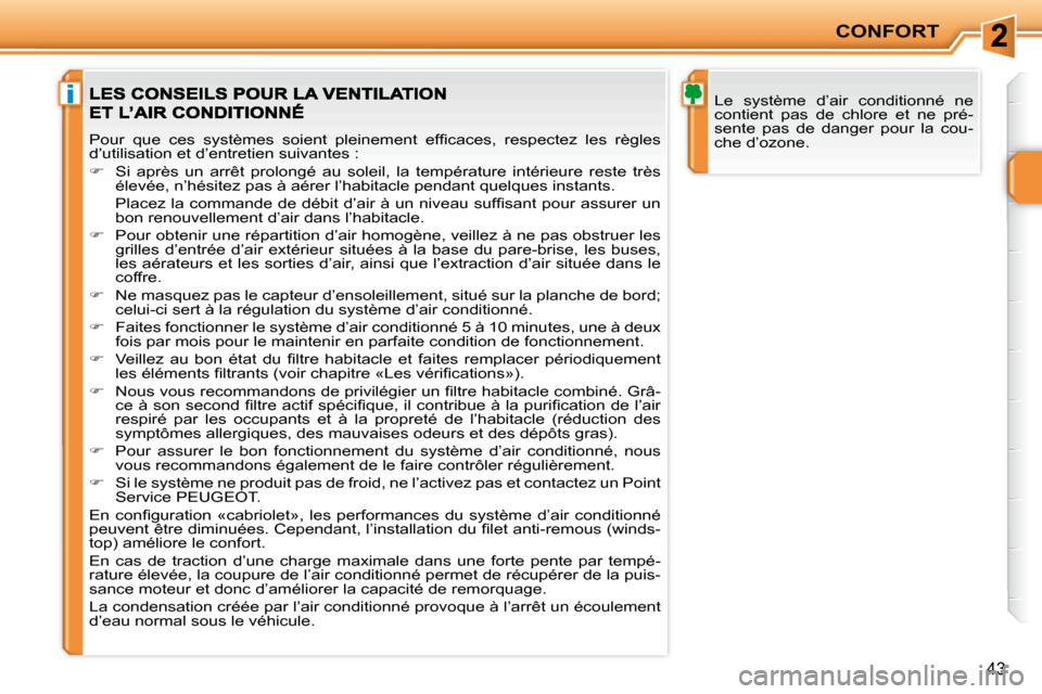Peugeot 207 CC 2007.5  Manuel du propriétaire (in French) i
CONFORT
43
 Le  système  d’air  conditionné  ne  
contient  pas  de  chlore  et  ne  pré-
sente  pas  de  danger  pour  la  cou-
che d’ozone. 
� �P�o�u�r�  �q�u�e�  �c�e�s�  �s�y�s�t�è�m�e�s