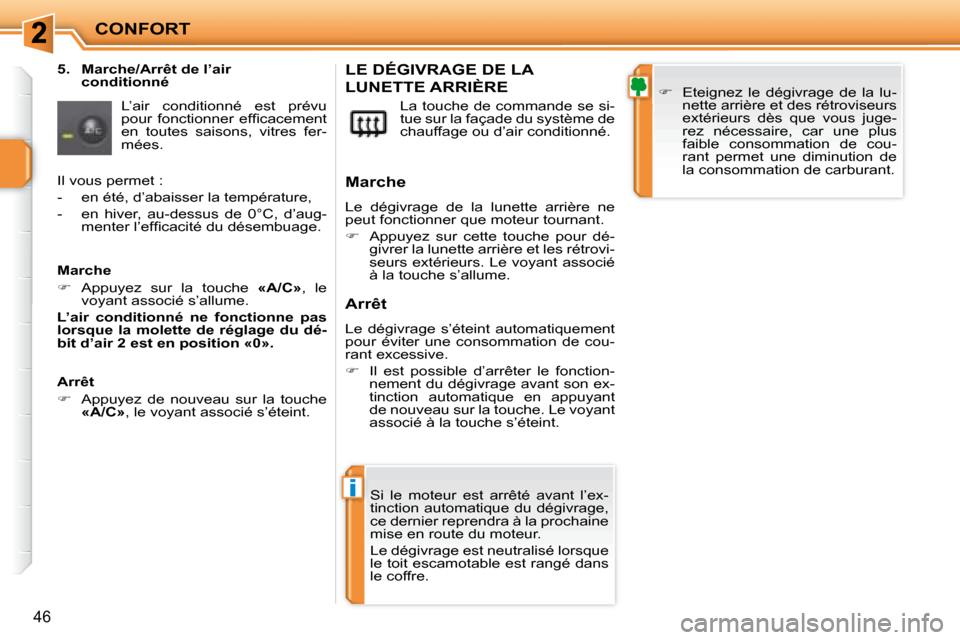 Peugeot 207 CC 2007.5  Manuel du propriétaire (in French) i
CONFORT
46
  5.  Marche/Arrêt de l’air conditionné 
 L’air  conditionné  est  prévu  
�p�o�u�r�  �f�o�n�c�t�i�o�n�n�e�r�  �e�f�i� �c�a�c�e�m�e�n�t� 
en  toutes  saisons,  vitres  fer-
mées.