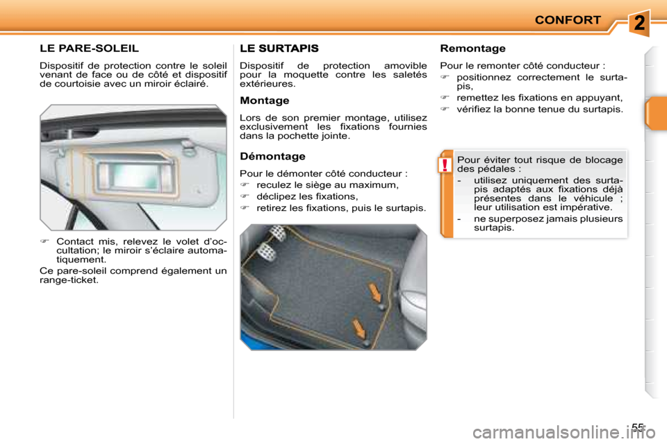 Peugeot 207 CC 2007.5  Manuel du propriétaire (in French) !
CONFORT
55
       LE PARE-SOLEIL 
 Dispositif  de  protection  contre  le  soleil  
venant  de  face  ou  de  côté  et  dispositif 
de courtoisie avec un miroir éclairé.  
   
��    Contact  