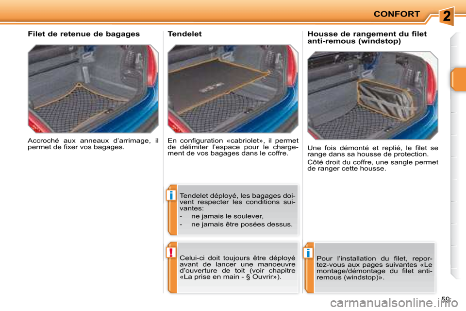 Peugeot 207 CC 2007.5  Manuel du propriétaire (in French) i
!i
CONFORT
59
 Accroché  aux  anneaux  d’arrimage,  il  
�p�e�r�m�e�t� �d�e� �i� �x�e�r� �v�o�s� �b�a�g�a�g�e�s�.� � 
      Filet de retenue de bagages 
� �E�n�  �c�o�n�i� �g�u�r�a�t�i�o�n�  �«�