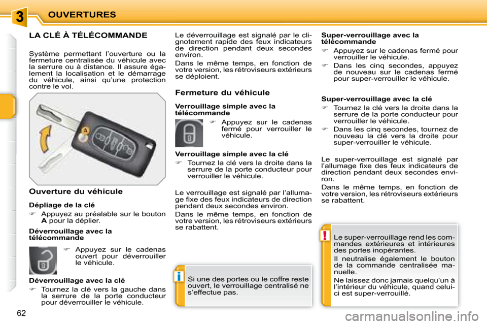 Peugeot 207 CC 2007.5  Manuel du propriétaire (in French) !
i
OUVERTURES
62
 Le super-verrouillage rend les com- 
mandes  extérieures  et  intérieures 
des portes inopérantes.  
 Il  neutralise  également  le  bouton  
de  la  commande  centralisée  ma-