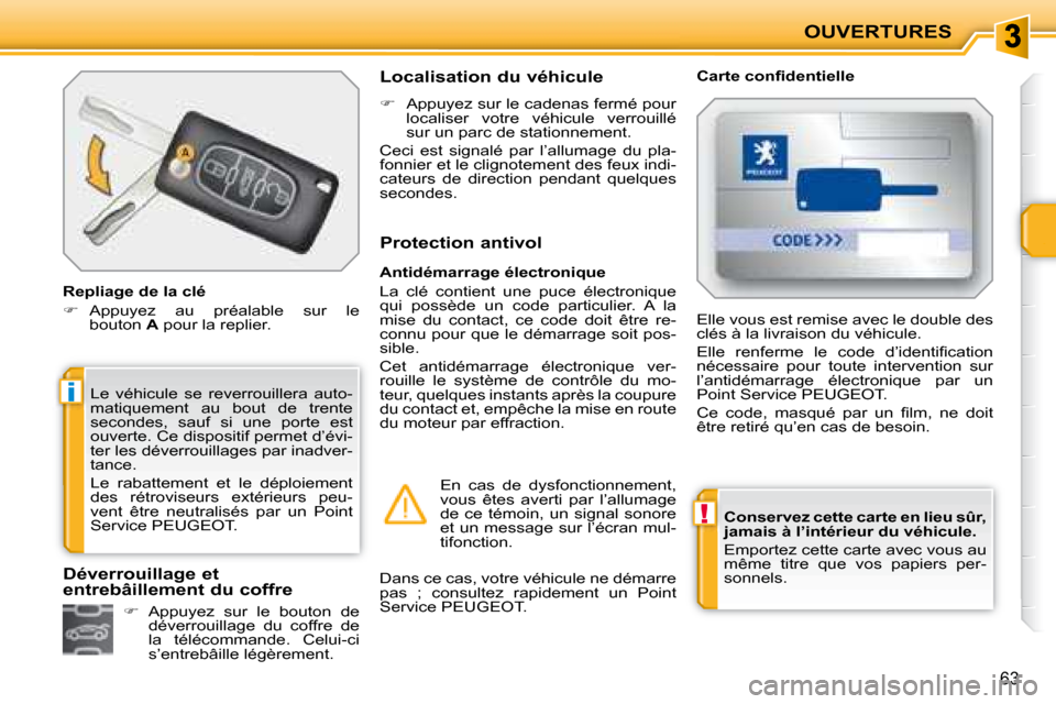 Peugeot 207 CC 2007.5  Manuel du propriétaire (in French) !
i
OUVERTURES
63
  
Conservez cette carte en lieu sûr,  
jamais à l’intérieur du véhicule.   
 Emportez cette carte avec vous au  
même  titre  que  vos  papiers  per-
sonnels.   
 Le  véhicu