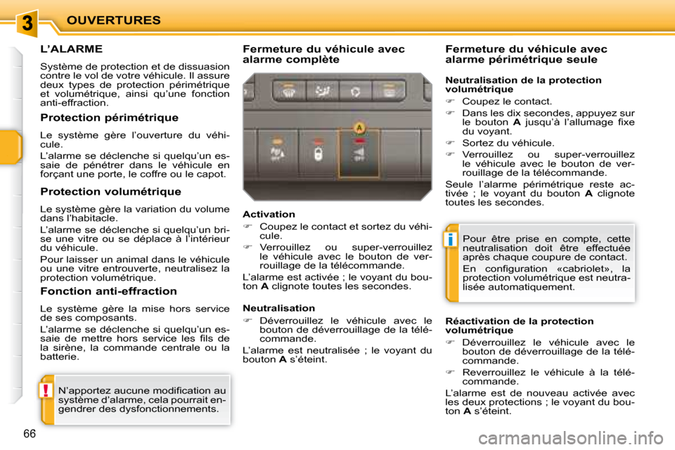 Peugeot 207 CC 2007.5 Manuel du propriétaire (in French) !
i
OUVERTURES
66
L’ALARME
Système de protection et de dissuasion
contre le vol de votre véhicule. Il assure
deux types de protection périmétrique
et volumétrique, ainsi q Peugeot 207 CC 2007.5 Manuel du propriétaire (in French) !
i
OUVERTURES
66
L’ALARME
Système de protection et de dissuasion
contre le vol de votre véhicule. Il assure
deux types de protection périmétrique
et volumétrique, ainsi q