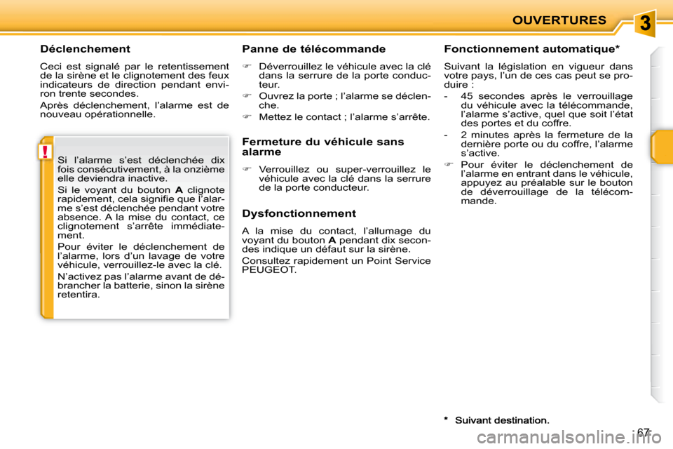 Peugeot 207 CC 2007.5  Manuel du propriétaire (in French) !
OUVERTURES
67
  Déclenchement  
 Ceci  est  signalé  par  le  retentissement  
de la sirène et le clignotement des feux 
indicateurs  de  direction  pendant  envi-
ron trente secondes.  
 Après 