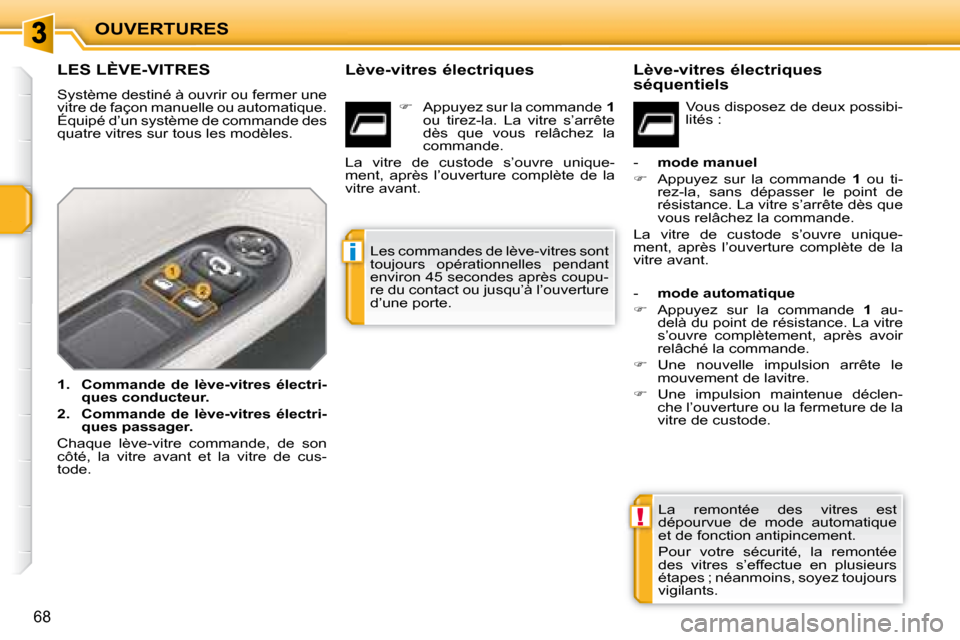 Peugeot 207 CC 2007.5  Manuel du propriétaire (in French) !
i
OUVERTURES
68
               LES LÈVE-VITRES 
 Système destiné à ouvrir ou fermer une  
vitre de façon manuelle ou automatique. 
Équipé d’un système de commande des 
quatre vitres sur to