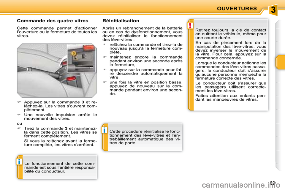 Peugeot 207 CC 2007.5 Manuel du propriétaire (in French) !
i
i
OUVERTURES
69
Commande des quatre vitres
Cette commande permet d’actionner
l’ouverture ou la fermeture de toutes les
vitres. Réinitialisation
Après un rebranchement de Peugeot 207 CC 2007.5 Manuel du propriétaire (in French) !
i
i
OUVERTURES
69
Commande des quatre vitres
Cette commande permet d’actionner
l’ouverture ou la fermeture de toutes les
vitres. Réinitialisation
Après un rebranchement de