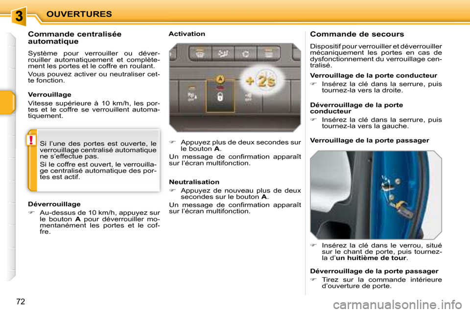 Peugeot 207 CC 2007.5  Manuel du propriétaire (in French) !
OUVERTURES
72
        Commande de secours  
 Dispositif pour verrouiller et déverrouiller  
mécaniquement  les  portes  en  cas  de 
dysfonctionnement du verrouillage cen-
tralisé.  
   
��   