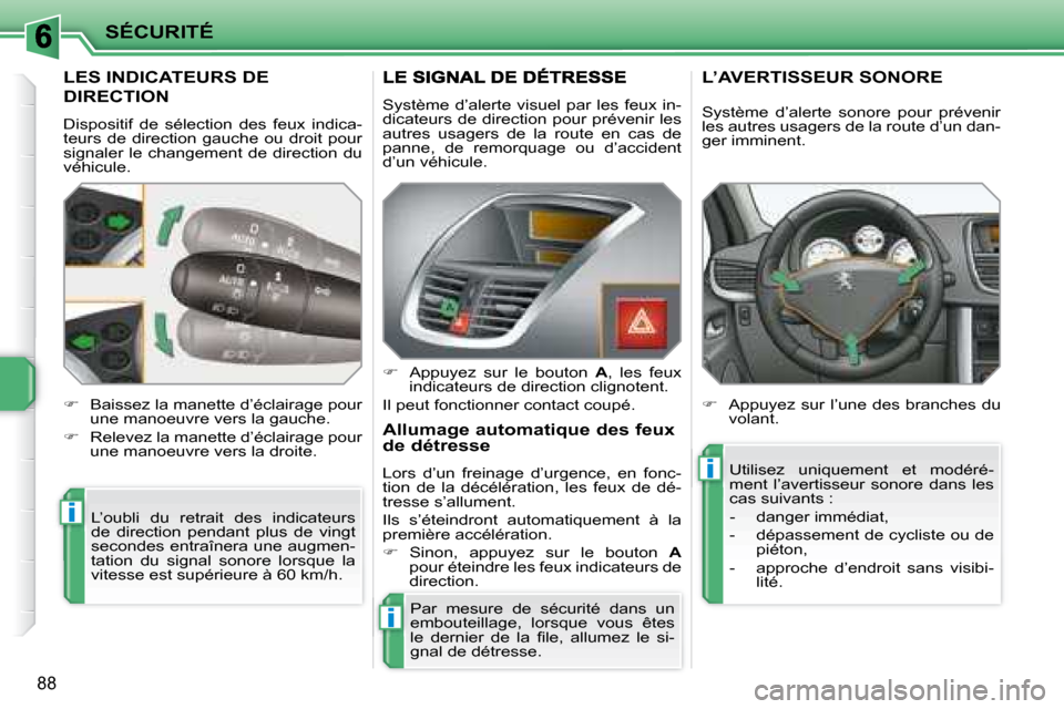 Peugeot 207 CC 2007.5  Manuel du propriétaire (in French) i
i
i
SÉCURITÉ
88
         LES INDICATEURS DE 
DIRECTION 
 Dispositif  de  sélection  des  feux  indica- 
teurs  de  direction  gauche  ou  droit  pour 
signaler le changement de direction du 
véh