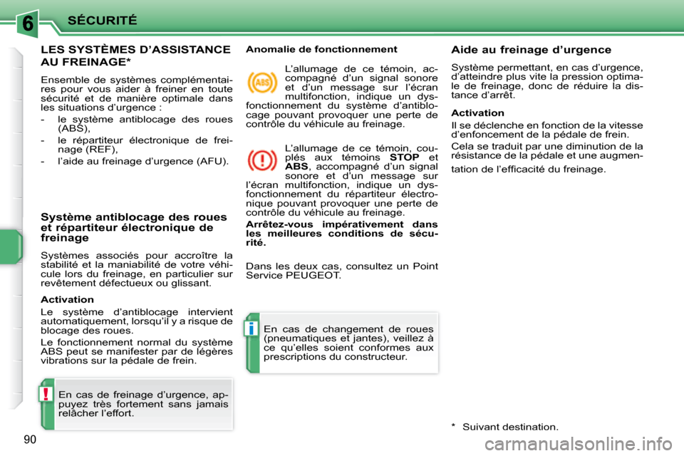 Peugeot 207 CC 2007.5  Manuel du propriétaire (in French) !
i
SÉCURITÉ
90
     LES SYSTÈMES D’ASSISTANCE 
AU FREINAGE *  
 Ensemble  de  systèmes  complémentai- 
res  pour  vous  aider  à  freiner  en  toute 
sécurité  et  de  manière  optimale  d