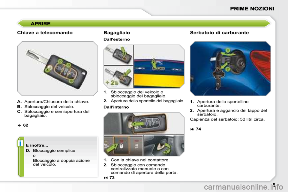 Peugeot 207 CC 2007.5  Manuale del proprietario (in Italian) i
  Chiave a telecomando  
  
A.    Apertura/Chiusura della chiave. 
  
B.    Sbloccaggio del veicolo. 
  
C.    Sbloccaggio e semiapertura del 
bagagliaio. 
   
�   62  
  E inoltre...  
  
D.    