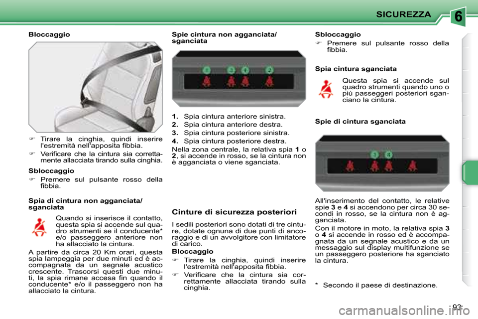 Peugeot 207 CC 2007.5  Manuale del proprietario (in Italian) SICUREZZA
93
  Bloccaggio  
  Spia di cintura non agganciata/ 
sganciata 
   
�    Tirare  la  cinghia,  quindi  inserire 
�l��e�s�t�r�e�m�i�t�à� �n�e�l�l��a�p�p�o�s�i�t�a� �i� �b�b�i�a�.� 
  
�