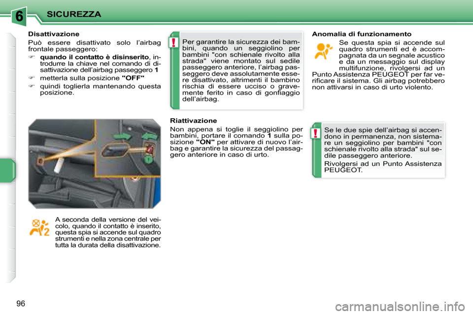 Peugeot 207 CC 2007.5  Manuale del proprietario (in Italian) !
!
SICUREZZA
96
 Per garantire la sicurezza dei bam- 
bini,  quando  un  seggiolino  per 
�b�a�m�b�i�n�i�  �"�c�o�n�  �s�c�h�i�e�n�a�l�e�  �r�i�v�o�l�t�o�  �a�l�l�a� 
�s�t�r�a�d�a�"�  �v�i�e�n�e�  �m