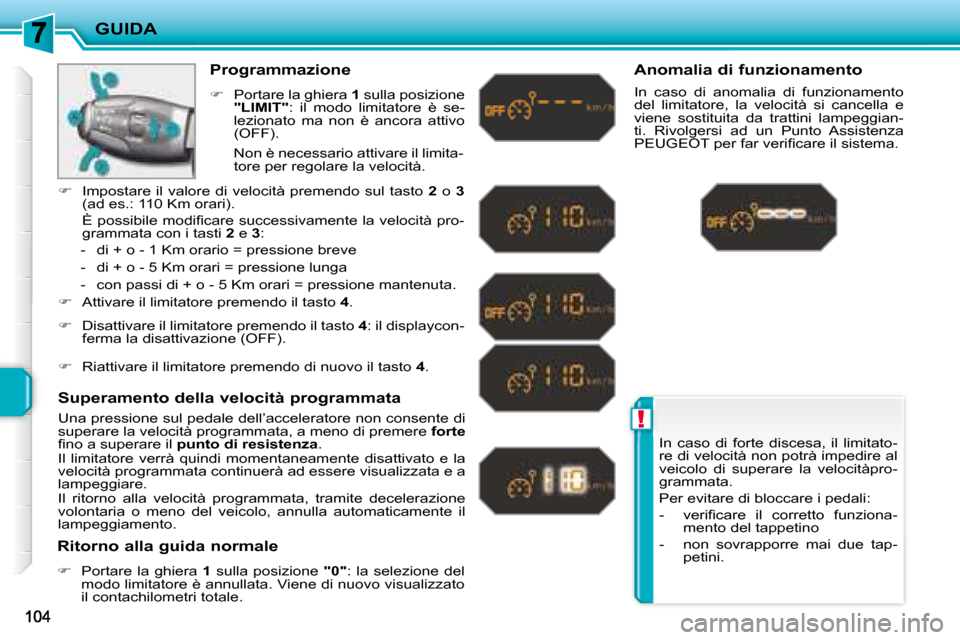 Peugeot 207 CC 2007.5  Manuale del proprietario (in Italian) !
GUIDA
 In  caso  di  forte  discesa,  il  limitato- 
re di velocità non potrà impedire al 
veicolo  di  superare  la  velocitàpro-
grammata.  
 Per evitare di bloccare i pedali: 
� � � �-� �  �v�