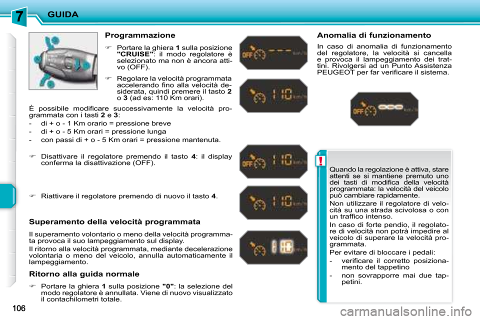 Peugeot 207 CC 2007.5  Manuale del proprietario (in Italian) !
GUIDA
 Quando la regolazione è attiva, stare  
attenti  se  si  mantiene  premuto  uno 
�d�e�i�  �t�a�s�t�i�  �d�i�  �m�o�d�i�i� �c�a�  �d�e�l�l�a�  �v�e�l�o�c�i�t�à� 
programmata: la velocità de