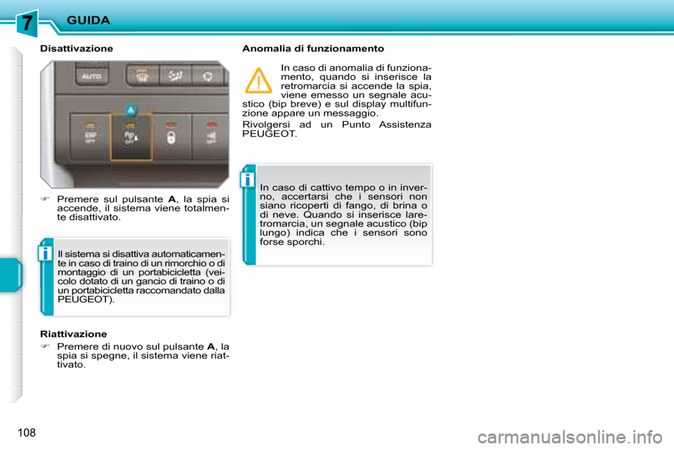 Peugeot 207 CC 2007.5  Manuale del proprietario (in Italian) i
i
GUIDA
108
  Disattivazione    Anomalia di funzionamento  In caso di anomalia di funziona- 
mento,  quando  si  inserisce  la 
retromarcia  si  accende  la  spia, 
viene  emesso  un  segnale  acu-
