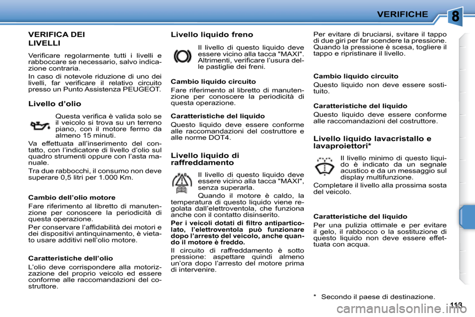 Peugeot 207 CC 2007.5  Manuale del proprietario (in Italian) VERIFICHE
                   VERIFICA DEI
LIVELLI 
� �V�e�r�i�i� �c�a�r�e�  �r�e�g�o�l�a�r�m�e�n�t�e�  �t�u�t�t�i�  �i�  �l�i�v�e�l�l�i�  �e�  
rabboccare se necessario, salvo indica-
zione contraria.